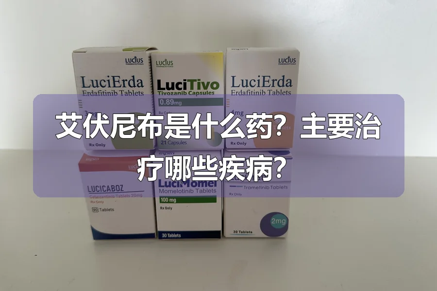 艾伏尼布是什么药?主要治疗哪些疾病?
